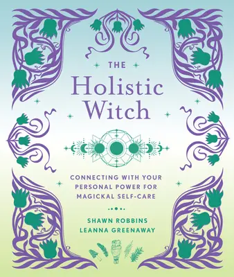 Vrăjitoarea holistică: Conectarea cu puterea ta personală pentru autoîngrijirea magicăvolumul 10 - The Holistic Witch: Connecting with Your Personal Power for Magickal Self-Carevolume 10
