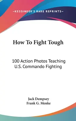 How to Fight Tough: 100 Action Photos Teaching U.S. Commando Fighting