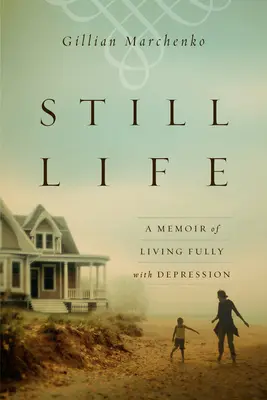 Still Life: A Memoir of Living Fully with Depression (Memoriile unei vieți pline de depresie) - Still Life: A Memoir of Living Fully with Depression