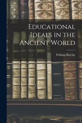 Idealuri educaționale în lumea antică - Educational Ideals in the Ancient World