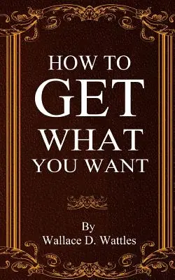 Cum să obții ceea ce îți dorești - How To Get What You Want