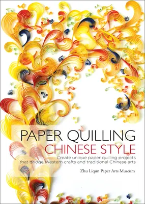 Paper Quilling în stil chinezesc - Creați proiecte unice de paper quilling care fac legătura între meșteșugurile occidentale și artele tradiționale chinezești - Paper Quilling Chinese Style - Create Unique Paper Quilling Projects that Bridge Western Crafts and Traditional Chinese Arts