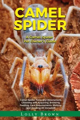 Camel Spider: Ghidul proprietarului unui animal de companie Camel Spider - Camel Spider: A Camel Spider Pet Owner's Guide