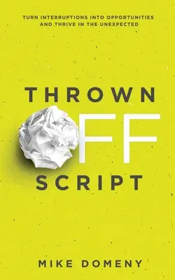 Aruncat în afara scenariului: Transformă întreruperile în oportunități și prosperă în situații neașteptate - Thrown Off Script: Turn Interruptions Into Opportunities and Thrive in the Unexpected
