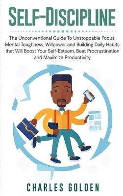 Autodisciplina: Ghidul neconvențional pentru concentrare de neoprit, tenacitate mentală, voință și construirea unor obiceiuri zilnice care vă vor stimula - Self-Discipline: The Unconventional Guide to Unstoppable Focus, Mental Toughness, Willpower and Building Daily Habits that Will Boost Y