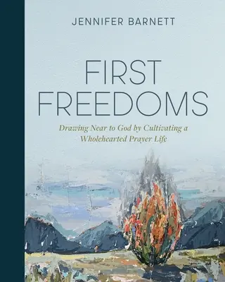 First Freedoms: Apropierea de Dumnezeu prin cultivarea unei vieți de rugăciune din toată inima - First Freedoms: Drawing Near to God by Cultivating a Wholehearted Prayer Life