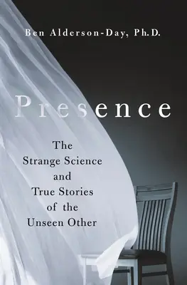 Presence: Știința ciudată și poveștile adevărate ale celuilalt nevăzut: The Strange Science and True Stories of the Unseen Other - Presence: The Strange Science and True Stories of the Unseen Other