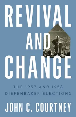 Renaștere și schimbare: Alegerile Diefenbaker din 1957 și 1958 - Revival and Change: The 1957 and 1958 Diefenbaker Elections