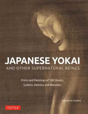 Yokai japonezi și alte ființe supranaturale: Picturi și stampe autentice a 100 de fantome, demoni, monștri și magicieni - Japanese Yokai and Other Supernatural Beings: Authentic Paintings and Prints of 100 Ghosts, Demons, Monsters and Magicians