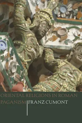 Religiile orientale în păgânismul roman - Oriental Religions in Roman Paganism