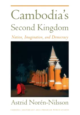 Al doilea regat al Cambodgiei: Națiune, imaginație și democrație - Cambodia's Second Kingdom: Nation, Imagination, and Democracy