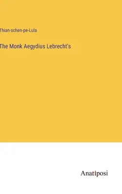 Cartea călugărului Aegydius Lebrecht - The Monk Aegydius Lebrecht's