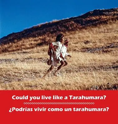Ai putea trăi ca un Tarahumara? Podrias vivir como un Tarahumara?: bilingv engleză și spaniolă - Could you live like a Tarahumara? Podrias vivir como un Tarahumara?: bilingual English and Spanish