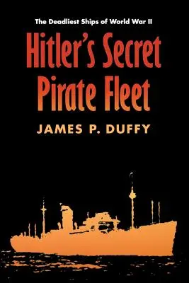 Flota pirată secretă a lui Hitler: Cele mai mortale nave ale celui de-al Doilea Război Mondial - Hitler's Secret Pirate Fleet: The Deadliest Ships of World War II