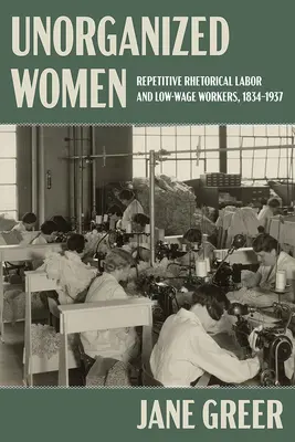 Femeile neorganizate: Munca retorică repetitivă și lucrătoarele cu salarii mici/neplătite - Unorganized Women: Repetitive Rhetorical Labor and Low/No-Wage Workers