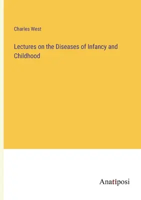 Prelegeri despre bolile copilăriei și ale copilăriei - Lectures on the Diseases of Infancy and Childhood