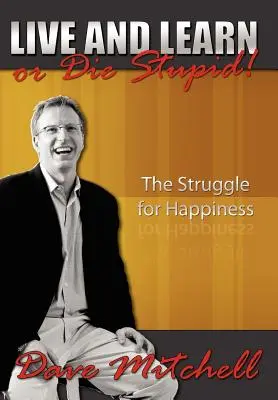 Trăiește și învață sau mori prost!: The Struggle for Happiness (Lupta pentru fericire) - Live and Learn or Die Stupid!: The Struggle for Happiness