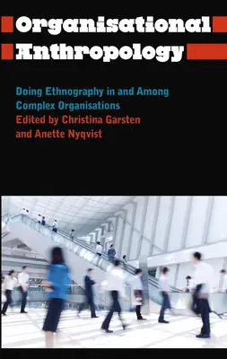 Antropologie organizațională: Efectuarea etnografiei în și printre organizațiile complexe - Organisational Anthropology: Doing Ethnography in and Among Complex Organisations