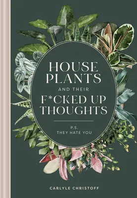Houseplants and Their Fucked-Up Thoughts: P.S., They Hate You