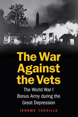 Războiul împotriva veteranilor: Armata bonus din Primul Război Mondial în timpul Marii Depresiuni - The War Against the Vets: The World War I Bonus Army During the Great Depression