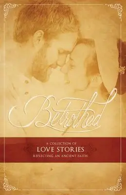 Betrothed: O colecție de povești de dragoste care reflectă o credință străveche - Betrothed: A Collection of Love Stories Reflecting an Ancient Faith