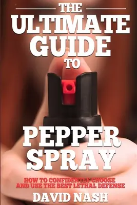 Ghidul suprem pentru spray-ul cu piper: Cum să alegeți și să folosiți cu încredere cea mai bună apărare mai puțin letală - The Ultimate Guide to Pepper Spray: How to Confidently Choose and Use the Best Less Lethal Defense