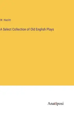 O colecție selectă de piese de teatru în engleza veche - A Select Collection of Old English Plays