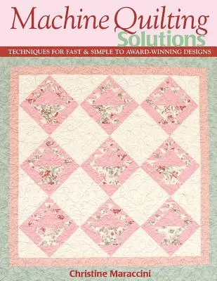 Machine Quilting Solutions: Techniques for Fast & Simple to Award-Winning Designs - Print-On-Demand Edition