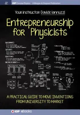 Antreprenoriat pentru fizicieni: Un ghid practic pentru trecerea invențiilor de la universitate la piață - Entrepreneurship for Physicists: A Practical Guide to Move Inventions from University to Market
