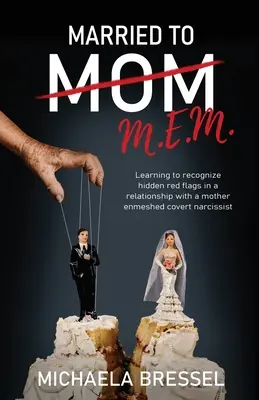 Căsătorit cu mama: Învățând să recunoști semnele roșii ascunse într-o relație cu un narcisist ascuns înrăit de mamă - Married to Mom: Learning to Recognize Hidden Red Flags in a Relationship with a Mother-Enmeshed Covert Narcissist