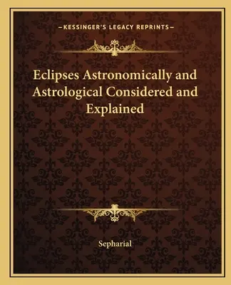 Eclipsele analizate și explicate din punct de vedere astronomic și astrologic - Eclipses Astronomically and Astrological Considered and Explained
