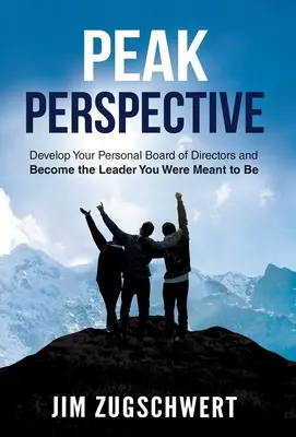 Perspectivă de vârf: Develop Your Personal Board of Directors and Become the Leader You Were Meant to Be (Dezvoltă-ți consiliul de administrație personal și devino liderul care trebuia să fii) - Peak Perspective: Develop Your Personal Board of Directors and Become the Leader You Were Meant to Be