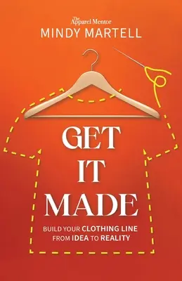Get It Made: Construiește-ți linia de îmbrăcăminte de la idee la realitate - Get It Made: Build Your Clothing Line from Idea to Reality