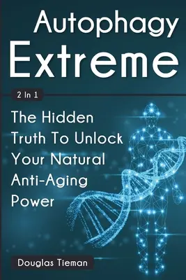 Autofagia extremă 2 în 1: Adevărul ascuns pentru a-ți debloca puterea naturală anti-îmbătrânire - Autophagy Extreme 2 In 1: The Hidden Truth To Unlock Your Natural Anti-Aging Power