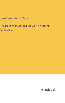 Cazul Statelor Unite, Tribunalul de Arbitraj - The Case of the United States, Tribunal of Arbitration