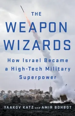 Vrăjitorii armelor: Cum a devenit Israelul o superputere militară de înaltă tehnologie - The Weapon Wizards: How Israel Became a High-Tech Military Superpower