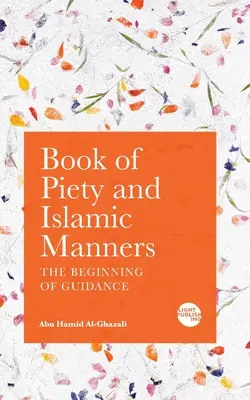 Cartea despre pioșenie și maniere islamice: Începutul călăuzirii - Book of Piety and Islamic Manners: The Beginning of Guidance