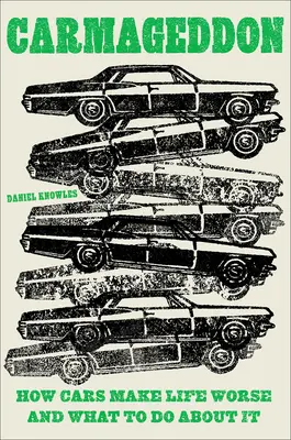 Carmageddon: Cum mașinile înrăutățesc viața și ce trebuie să facem în această privință - Carmageddon: How Cars Make Life Worse and What to Do about It