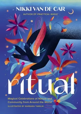 Ritual: Sărbători magice ale naturii și comunității din întreaga lume - Ritual: Magical Celebrations of Nature and Community from Around the World
