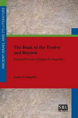 Cartea celor Doisprezece și dincolo de ea: Collected Essays of James D. Nogalski - The Book of the Twelve and Beyond: Collected Essays of James D. Nogalski