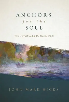 Ancore pentru suflet: Cum să te încrezi în Dumnezeu în furtunile vieții - Anchors for the Soul: How to Trust God in the Storms of Life