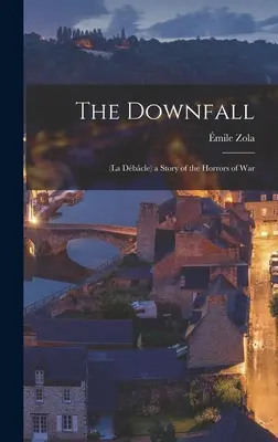 The Downfall: (La Dbcle) o poveste despre ororile războiului - The Downfall: (La Dbcle) a Story of the Horrors of War