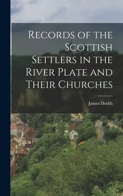 Înregistrări ale coloniștilor scoțieni din River Plate și ale bisericilor lor - Records of the Scottish Settlers in the River Plate and Their Churches