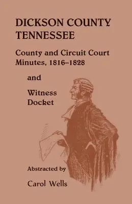 Procesele-verbale ale comitatului Dickson, Tennessee, și ale Curții de Circuit, 1816-1828 și lista martorilor - Dickson County Tennessee, County and Circuit Court Minutes, 1816-1828 and Witness Docket