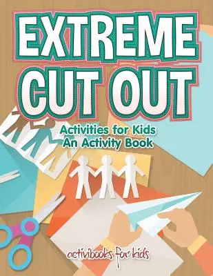 Activități extreme de decupat pentru copii, o carte de activități - Extreme Cut out Activities for Kids, an Activity Book