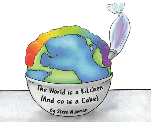 Lumea este o bucătărie: And So Is A Cake - The World Is a Kitchen: And So Is A Cake
