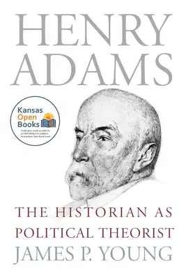 Henry Adams: Istoricul ca teoretician politic - Henry Adams: The Historian as Political Theorist