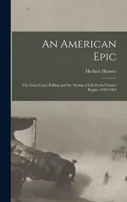 O epopee americană: Armele încetează să ucidă și începe salvarea de vieți de foamete, 1939-1963 - An American Epic: The Guns Cease Killing and the Saving of Life From Famine Begins, 1939-1963