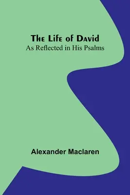 Viața lui David: așa cum este reflectată în psalmii săi - The Life of David: As Reflected in His Psalms