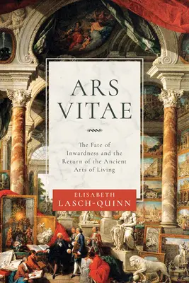 Ars Vitae: Soarta interiorității și întoarcerea vechilor arte de viață - Ars Vitae: The Fate of Inwardness and the Return of the Ancient Arts of Living
